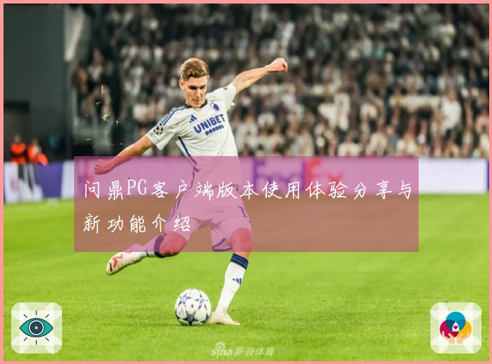 问鼎PG客户端版本使用体验分享与新功能介绍