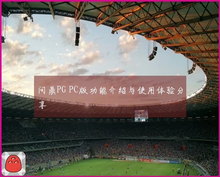 问鼎PG PC版功能介绍与使用体验分享