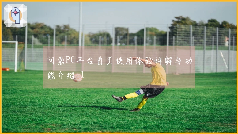 问鼎PG平台首页使用体验详解与功能介绍_1
